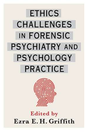 Ethics Challenges in Forensic Psychiatry and Psychology Practice de Ezra Griffith