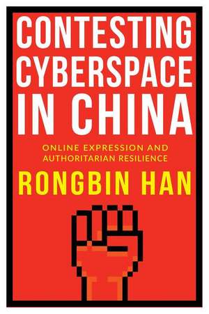 Contesting Cyberspace in China – Online Expression and Authoritarian Resilience de Rongbin Han