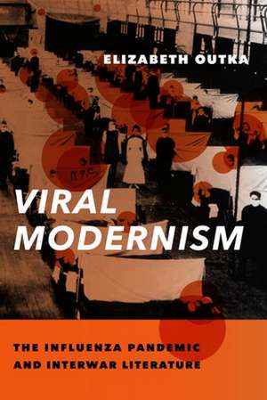 Viral Modernism – The Influenza Pandemic and Interwar Literature de Elizabeth Outka