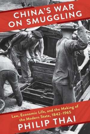 China′s War on Smuggling – Law, Economic Life, and the Making of the Modern State, 1842–1965 de Philip Thai