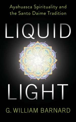 Liquid Light – Ayahuasca Spirituality and the Santo Daime Tradition de G. William Barnard