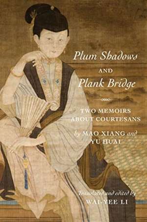 Plum Shadows and Plank Bridge – Two Memoirs About Courtesans de Wai–yee Li