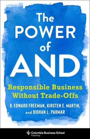 The Power of And – Responsible Business Without Trade–Offs de R. Edward Freeman