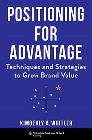 Positioning for Advantage – Techniques and Strategies to Grow Brand Value de Kimberly A. Whitler