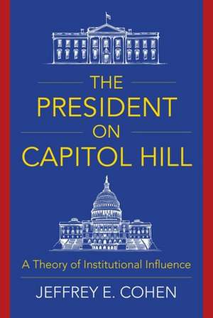 The President on Capitol Hill – A Theory of Institutional Influence de Jeffrey E. Cohen