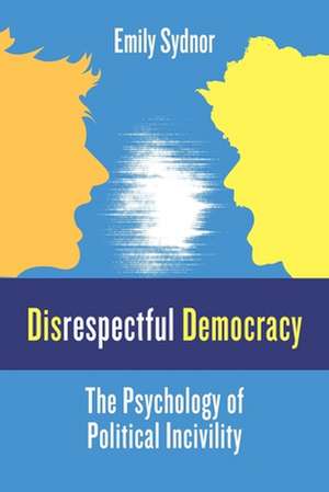 Disrespectful Democracy – The Psychology of Political Incivility de Emily Sydnor