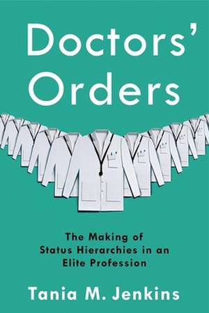 Doctors′ Orders – The Making of Status Hierarchies in an Elite Profession de Tania M. Jenkins