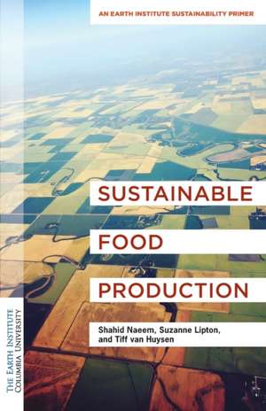 Sustainable Food Production – A Primer for the Twenty–First Century de Shahid Naeem