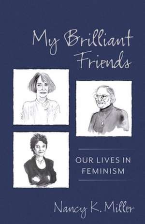 My Brilliant Friends – Our Lives in Feminism de Nancy K. Miller