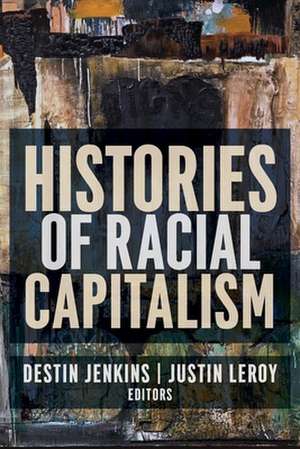 Histories of Racial Capitalism de Justin Leroy