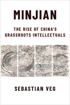 Minjian – The Rise of China′s Grassroots Intellectuals de Sebastian Veg