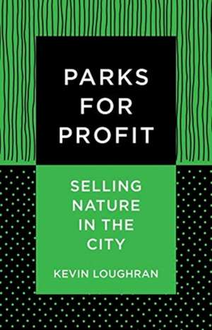 Parks for Profit – Selling Nature in the City de Kevin Loughran