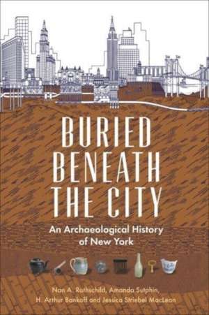 Buried Beneath the City – An Archaeological History of New York de Nan A. Rothschild