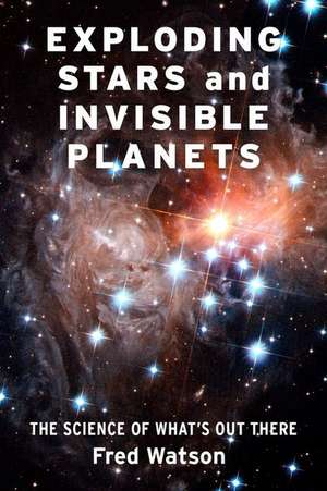 Exploding Stars and Invisible Planets de Fred Watson