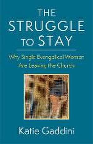 The Struggle to Stay – Why Single Evangelical Women Are Leaving the Church de Katie Gaddini