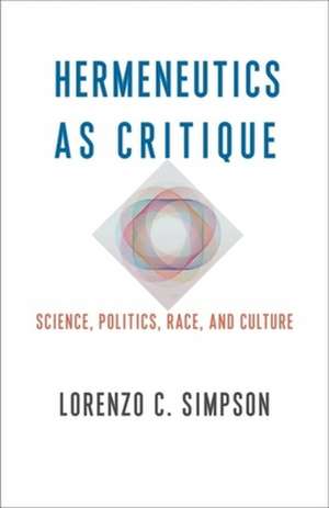 Hermeneutics as Critique – Science, Politics, Race, and Culture de Lorenzo C. Simpson