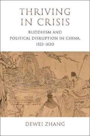 Thriving in Crisis – Buddhism and Political Disruption in China, 1522–1620 de Dewei Zhang