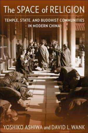 The Space of Religion – Temple, State, and Buddhist Communities in Modern China de Yoshiko Ashiwa