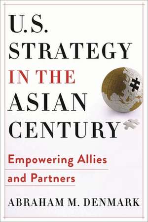 U.S. Strategy in the Asian Century – Empowering Allies and Partners de Abraham M. Denmark