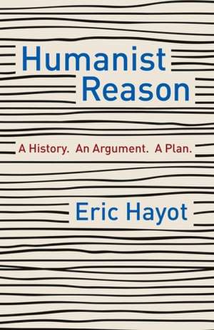 Humanist Reason – A History. An Argument. A Plan de Eric Hayot