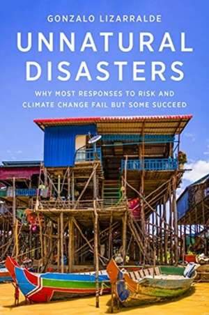 Unnatural Disasters – Why Most Responses to Risk and Climate Change Fail but Some Succeed de Gonzalo Lizarralde