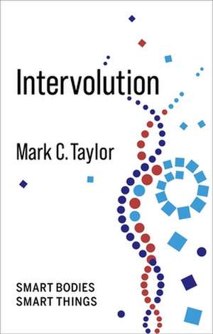 Intervolution – Smart Bodies, Smart Things de Mark C. Taylor