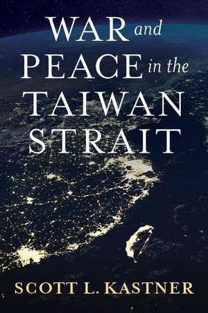 War and Peace in the Taiwan Strait de Scott L. Kastner