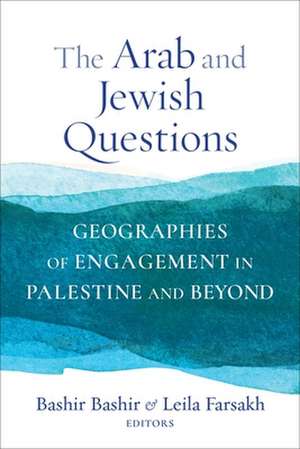 The Arab and Jewish Questions – Geographies of Engagement in Palestine and Beyond de Bashir Bashir