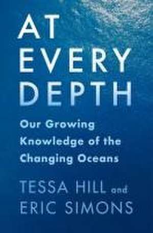 At Every Depth – Our Growing Knowledge of the Changing Oceans de Tessa Hill