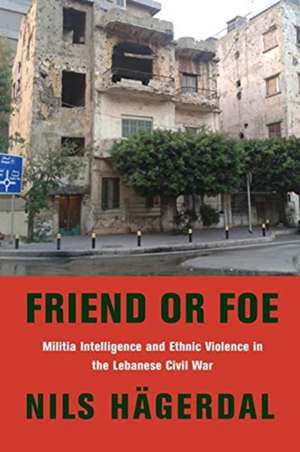 Friend or Foe – Militia Intelligence and Ethnic Violence in the Lebanese Civil War de Nils Hägerdal