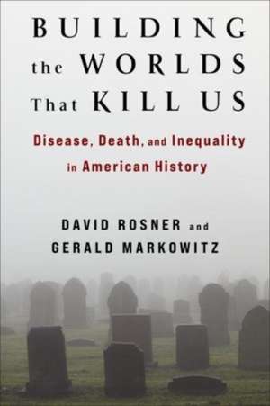 Building the Worlds That Kill Us de David Rosner