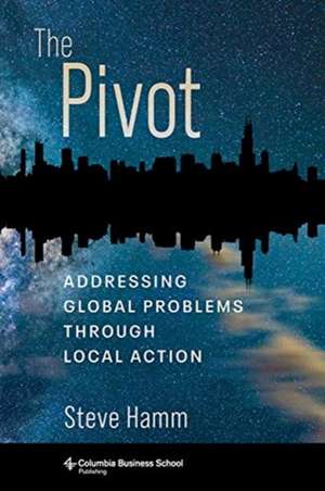 The Pivot – Addressing Global Problems Through Local Action de Steve Hamm