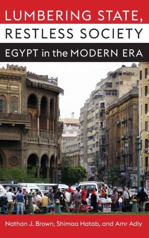 Lumbering State, Restless Society – Egypt in the Modern Era de Nathan J. Brown