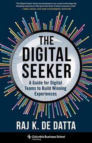 The Digital Seeker – A Guide for Digital Teams to Build Winning Experiences de Raj K. De Datta