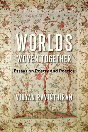 Worlds Woven Together – Essays on Poetry and Poetics de Vidyan Ravinthiran