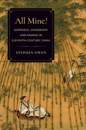 All Mine! – Happiness, Ownership, and Naming in Eleventh–Century China de Stephen Owen