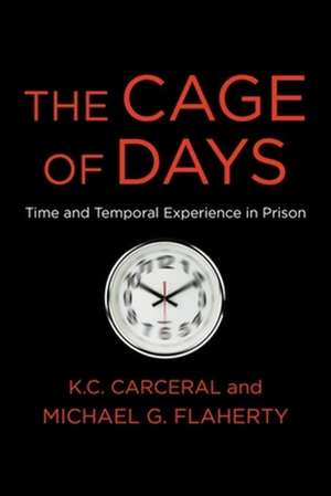 The Cage of Days – Time and Temporal Experience in Prison de Michael G. Flaherty