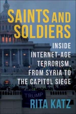 Saints and Soldiers – Inside Internet–Age Terrorism, From Syria to the Capitol Siege de Rita Katz