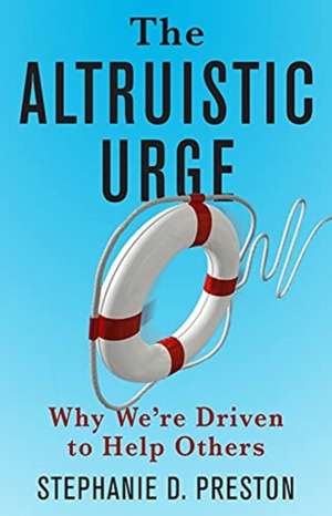 The Altruistic Urge – Why We′re Driven to Help Others de Stephanie D. Preston