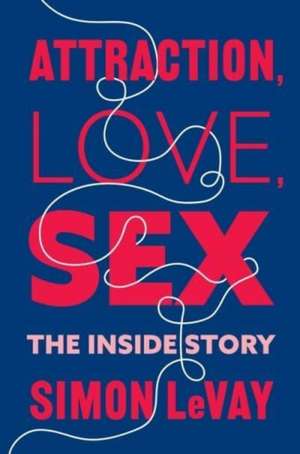 Attraction, Love, Sex – The Inside Story de Simon LeVay