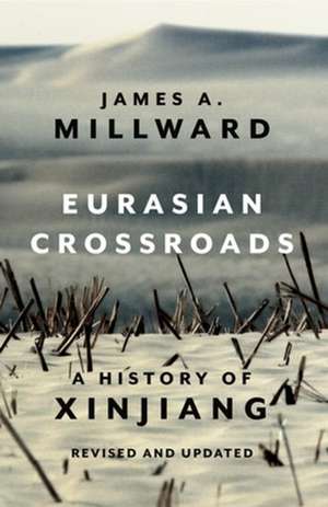 Eurasian Crossroads – A History of Xinjiang, Revised and Updated de James Millward