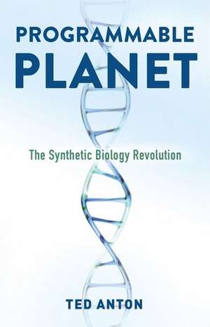 Programmable Planet – The Synthetic Biology Revolution de Ted Anton