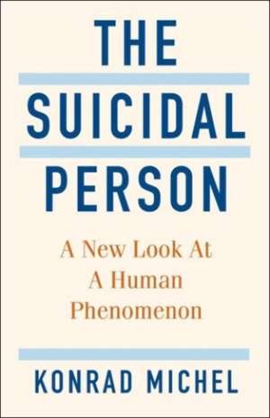 The Suicidal Person – A New Look at a Human Phenomenon de Konrad Michel