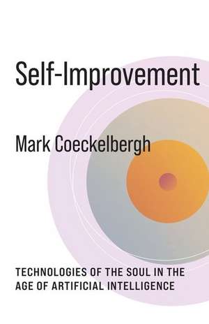 Self–Improvement – Technologies of the Soul in the Age of Artificial Intelligence de Mark Coeckelbergh