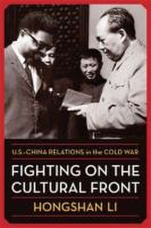 Fighting on the Cultural Front – U.S.–China Relations in the Cold War de Hongshan Li