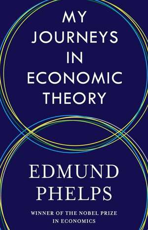 My Journeys in Economic Theory de Edmund Phelps