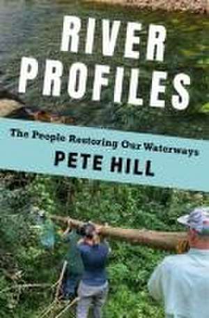 River Profiles – The People Restoring Our Waterways de Pete Hill