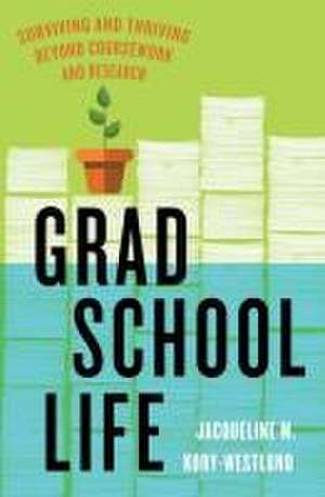 Grad School Life – Surviving and Thriving Beyond Coursework and Research de Jacqueline M. Kory–westlund