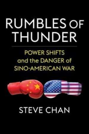 Rumbles of Thunder – Power Shifts and the Danger of Sino–American War de Steve Chan