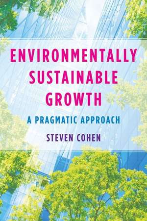 Environmentally Sustainable Growth – A Pragmatic Approach de Steven Cohen